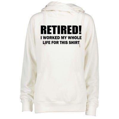 Retired I Worked My Whole Life For This Shirt Womens Funnel Neck Pullover Hood