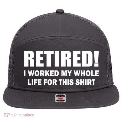 Retired I Worked My Whole Life For This Shirt 7 Panel Mesh Trucker Snapback Hat