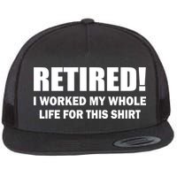 Retired I Worked My Whole Life For This Shirt Flatbill Hat