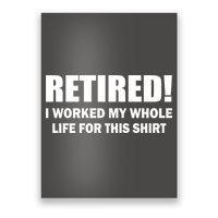 Retired I Worked My Whole Life For This Shirt Poster