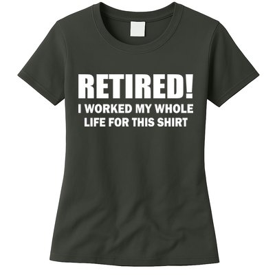 Retired I Worked My Whole Life For This Shirt Womens T-Shirt