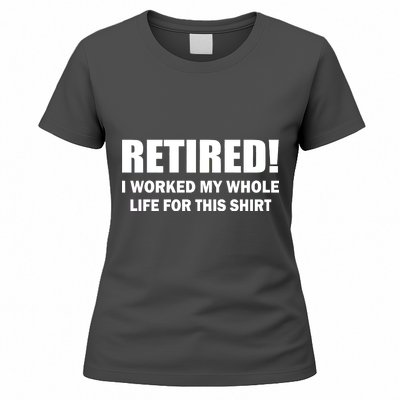 Retired I Worked My Whole Life For This Shirt Women's T-Shirt