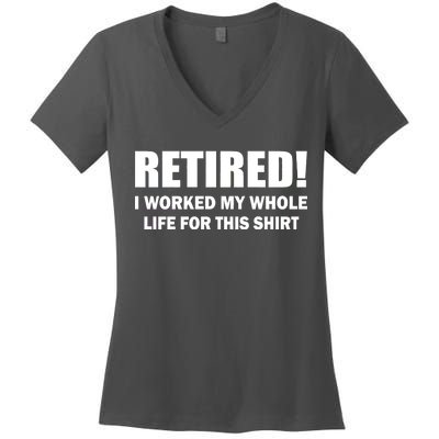 Retired I Worked My Whole Life For This Shirt Women's V-Neck T-Shirt