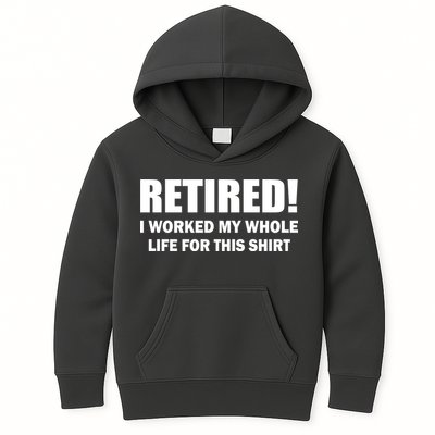 Retired I Worked My Whole Life For This Shirt Kids Hoodie