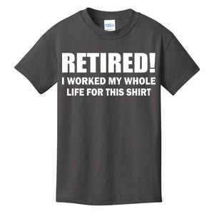 Retired I Worked My Whole Life For This Shirt Kids T-Shirt