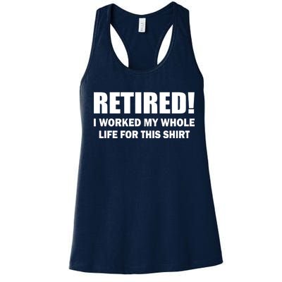 Retired I Worked My Whole Life For This Shirt Women's Racerback Tank