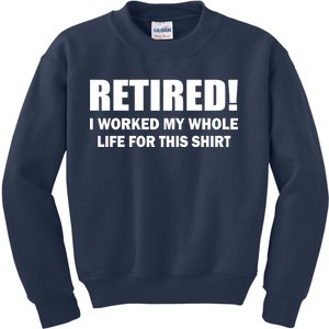 Retired I Worked My Whole Life For This Shirt Kids Sweatshirt