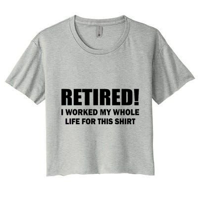 Retired I Worked My Whole Life For This Shirt Women's Crop Top Tee