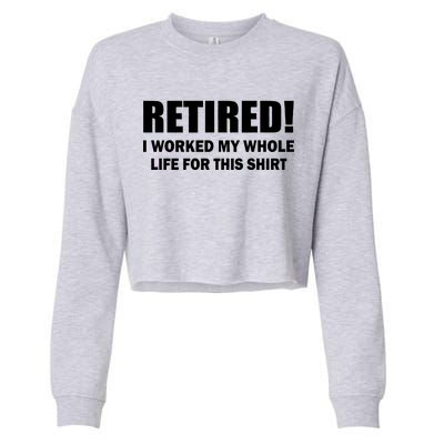 Retired I Worked My Whole Life For This Shirt Cropped Pullover Crew