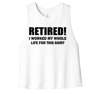 Retired I Worked My Whole Life For This Shirt Women's Racerback Cropped Tank