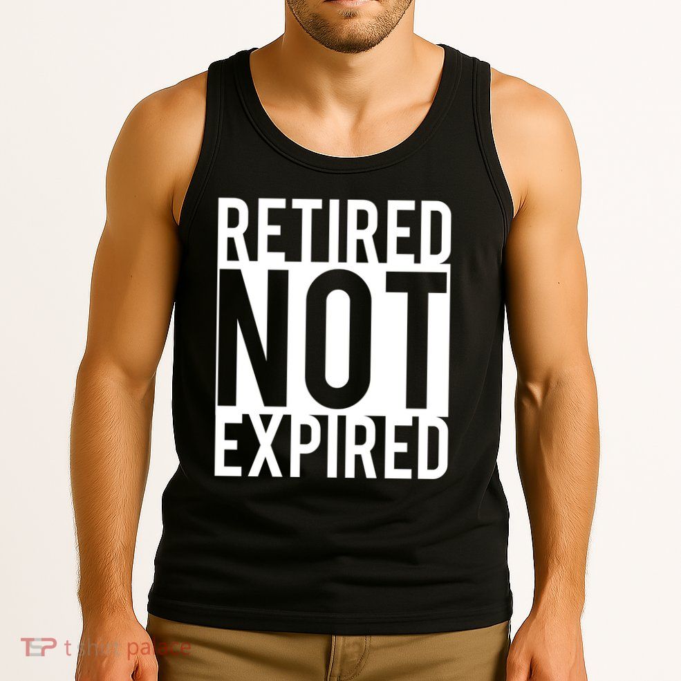 Retired Not Expired Funny Tank Top