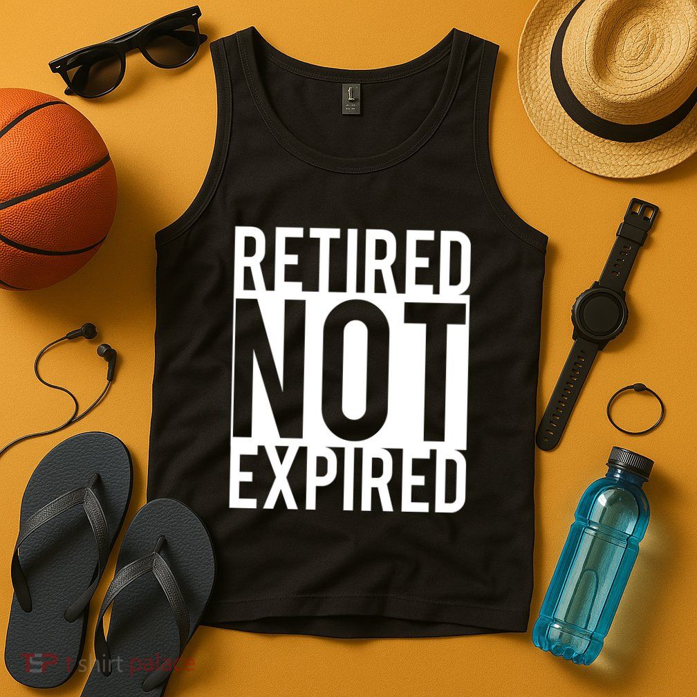 Retired Not Expired Funny Tank Top