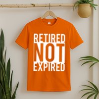 Retired Not Expired Funny T-Shirt