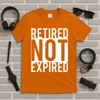 Retired Not Expired Funny T-Shirt