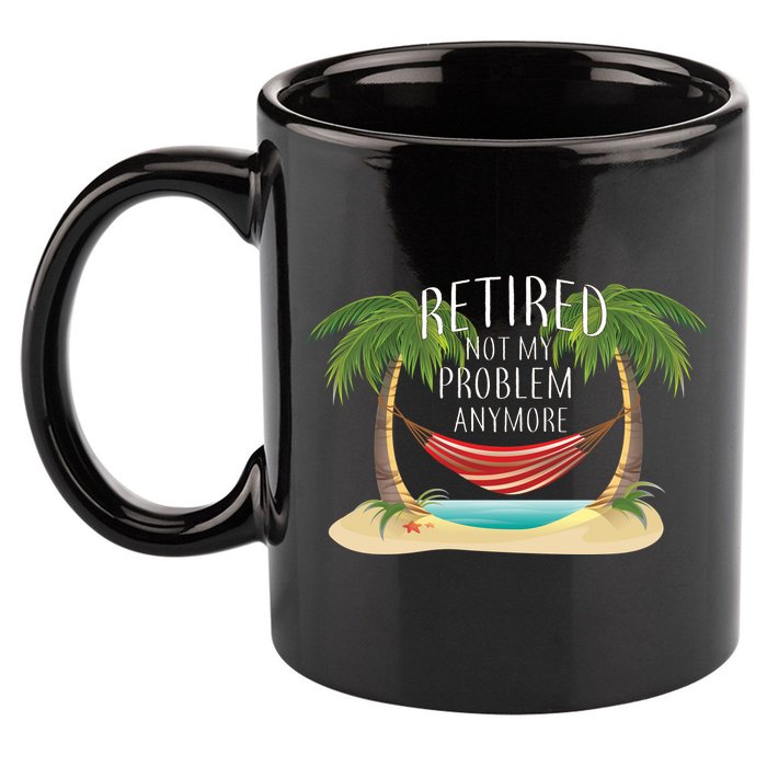 Retired Not My Problem Anymore 11oz C Handle Ceramic Mug
