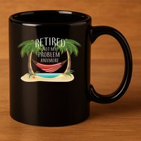 Retired Not My Problem Anymore 11oz C Handle Ceramic Mug