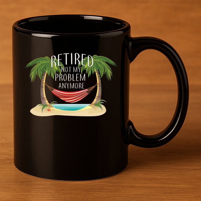 Retired Not My Problem Anymore 11oz C Handle Ceramic Mug