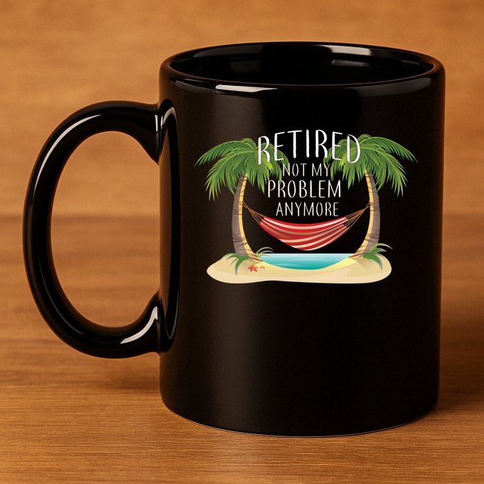 Retired Not My Problem Anymore 11oz C Handle Ceramic Mug