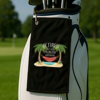 Retired Not My Problem Anymore Golf Towel