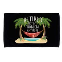 Retired Not My Problem Anymore Microfiber Hand Towel