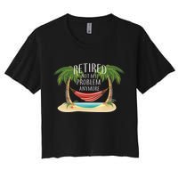 Retired Not My Problem Anymore Crop Top