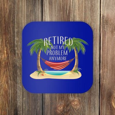 Retired Not My Problem Anymore Coaster