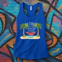 Retired Not My Problem Anymore Womens Tank Top
