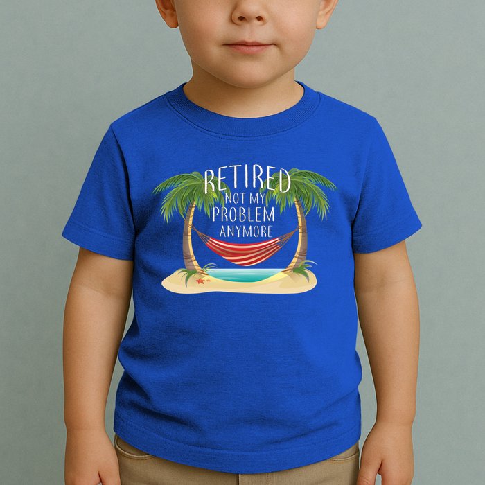 Retired Not My Problem Anymore Toddler T-Shirt
