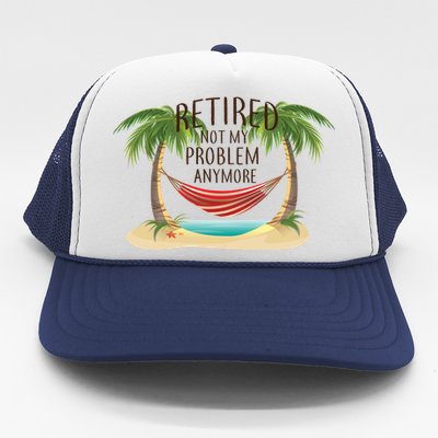 Retired Not My Problem Anymore Trucker Hat