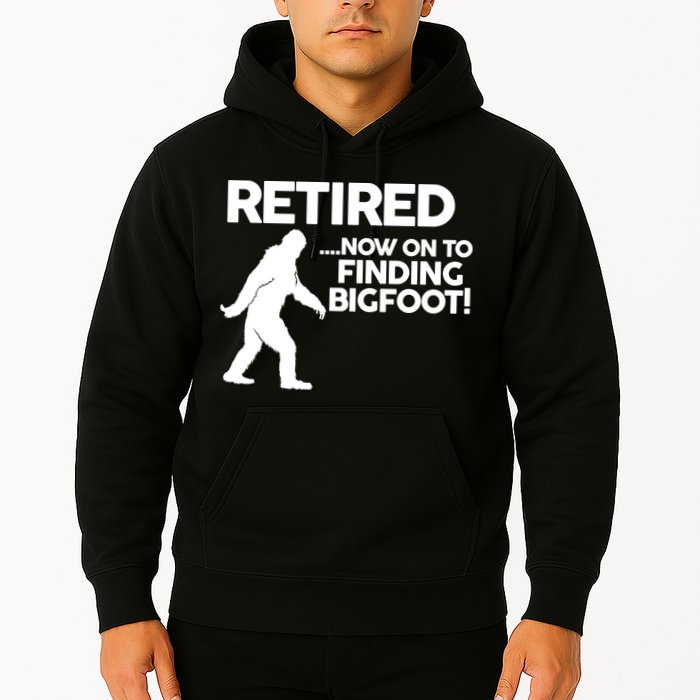 Retired Now On To Finding Bigfoot Hoodie