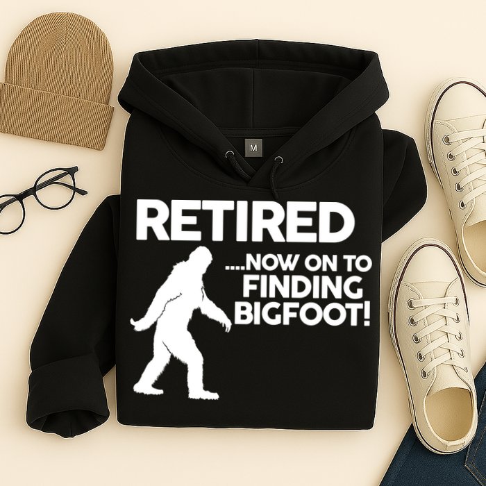 Retired Now On To Finding Bigfoot Hoodie
