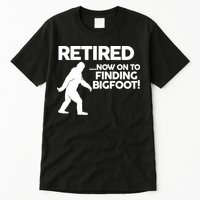 Retired Now On To Finding Bigfoot Tall T-Shirt