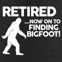 Retired Now On To Finding Bigfoot Tumbler