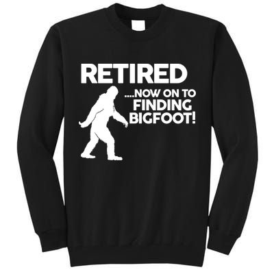 Retired Now On To Finding Bigfoot Tall Sweatshirt