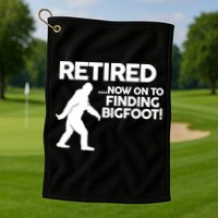 Retired Now On To Finding Bigfoot Golf Towel