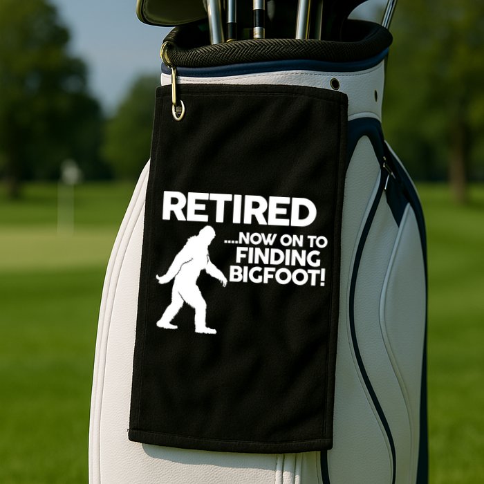 Retired Now On To Finding Bigfoot Golf Towel