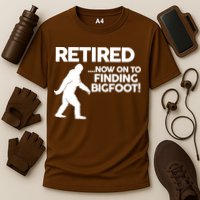 Retired Now On To Finding Bigfoot Performance Shirt