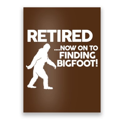 Retired Now On To Finding Bigfoot Poster