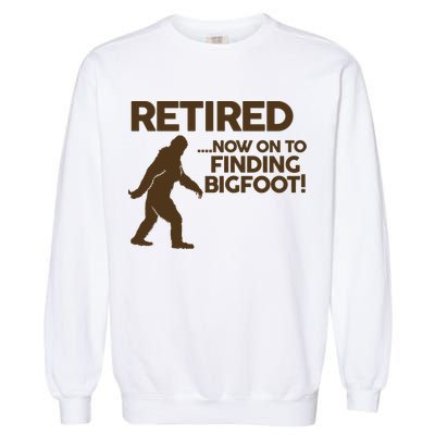 Retired Now On To Finding Bigfoot Garment-Dyed Sweatshirt