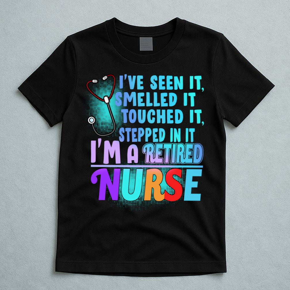 Retired Nurse Seen Smelled Touch Stepped In It T-Shirt