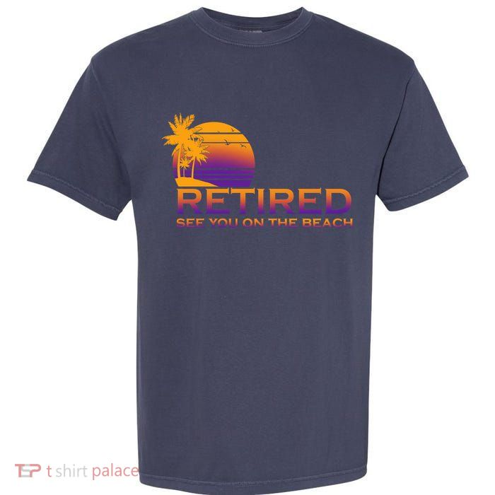 Retired See You On The Beach  Garment-Dyed Heavyweight T-Shirt