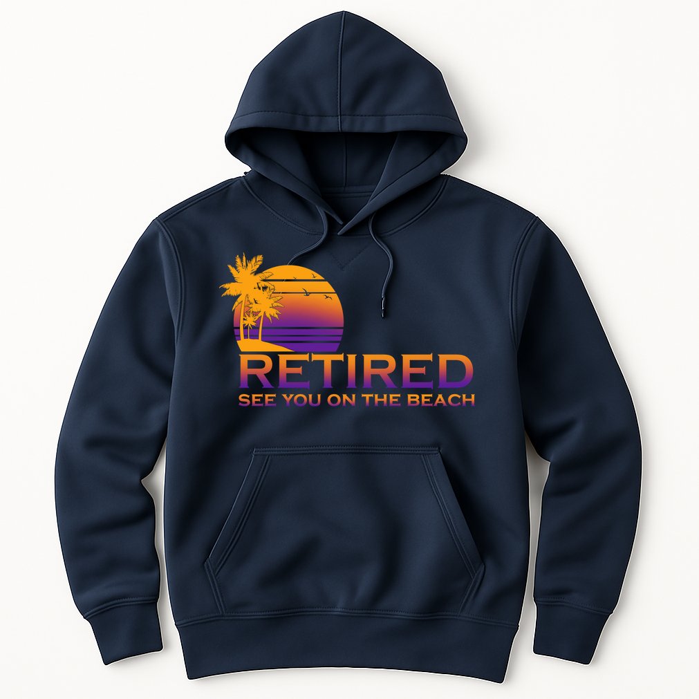 Retired See You On The Beach  Hoodie