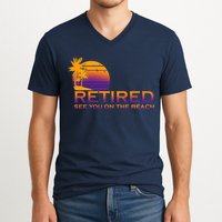 Retired See You On The Beach  V-Neck T-Shirt