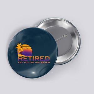 Retired See You On The Beach  Button