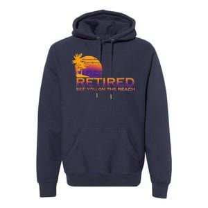 Retired See You On The Beach  Premium Hoodie