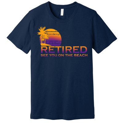 Retired See You On The Beach  Premium T-Shirt