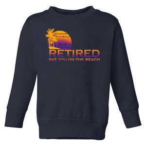 Retired See You On The Beach  Toddler Sweatshirt