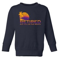 Retired See You On The Beach  Toddler Sweatshirt