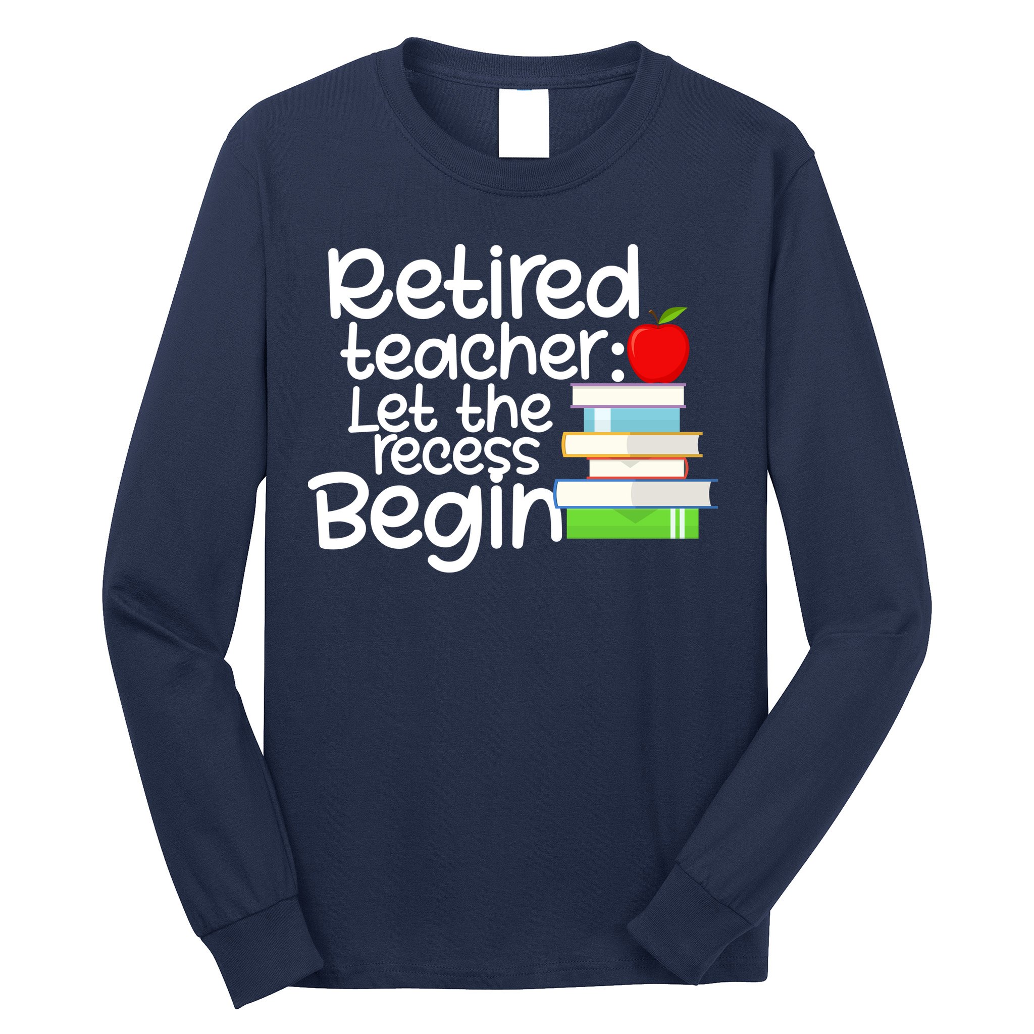 Retired Teacher Let The Recess Begin  Long Sleeve Shirt