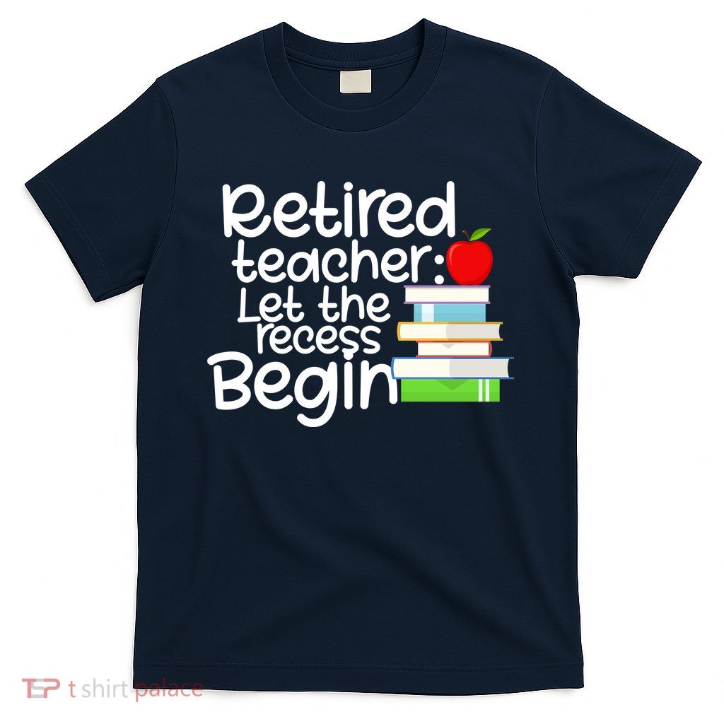 Retired Teacher Let The Recess Begin  T-Shirt